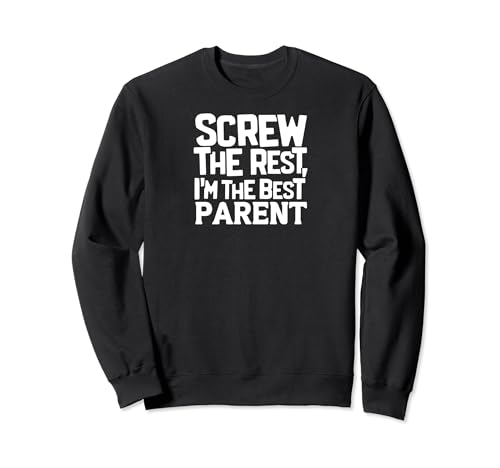 Funny Family Screw the Rest I'm the Best Parent Sudadera