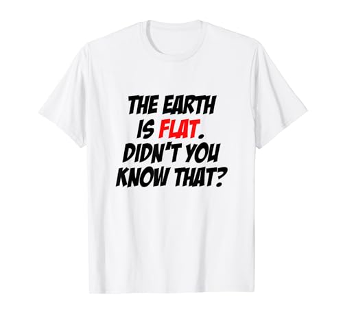 Die Erde ist flach, wusstest du nicht, dass die Verschwörungsgesellschaft T-Shirt