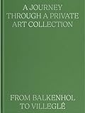  A Journey Through a Private Art Collection: From Balkenhol to Villeglé