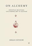  On Alchemy: Essential Practices and Making Art as Alchemy