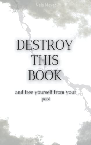 Destroy This Book – And Free Yourself From Your Past: Self-Help Book | Personal Development | Let go of the past