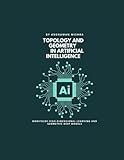 Topology and geometry in Artificial Intelligence: Manifolds high-dimensional learning and geometric deep models (Math and Artificial Intelligence)