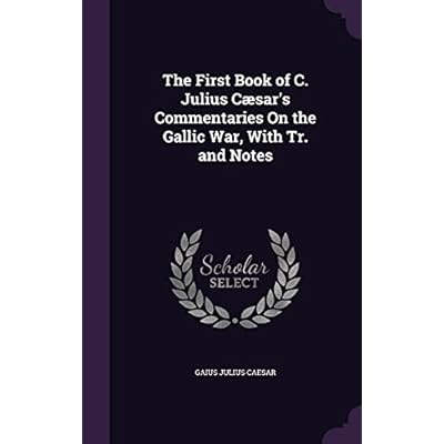 The First Book of C. Julius C&aelig;sar's Commentaries On the Gallic War, With Tr. and Notes
