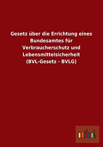 Gesetz über die Errichtung eines Bundesamtes für Verbraucherschutz und Lebensmittelsicherheit (BVL-Gesetz - BVLG) (German Edition)