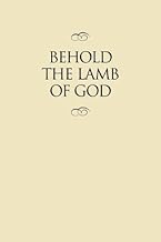 Behold the Lamb of God: Selections from the Sermons and Writings, Published and Unpublished, of J. Reuben Clark, Jr. on the Life of the Savior (Clas)