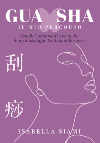 GUA SHA: IL MIO PERCORSO: Benefici, strumenti e tecniche di un massaggio tradizionale cinese