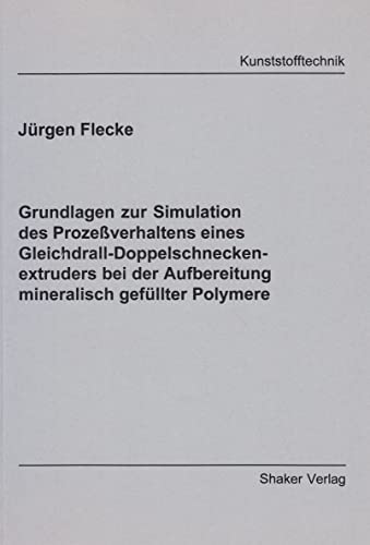 Grundlagen zur Simulation des Prozeßverhaltens eines Gleichdrall-Doppelschneckenextruders bei der Aufbereitung mineralisch gefüllter Polymere