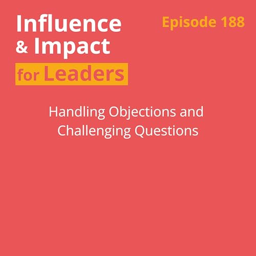Ep 188 - Handling Objections & Difficult Questions