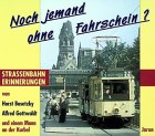 Noch jemand ohne Fahrschein?: Strassenbahn-Erinnerungen von Horst Bosetzky, Alfred Gottwaldt und einem Mann an der Kurbel