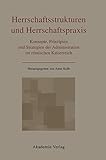  Herrschaftsstrukturen und Herrschaftspraxis: Konzepte, Prinzipien und Strategien der Administration im römischen Kaiserreich