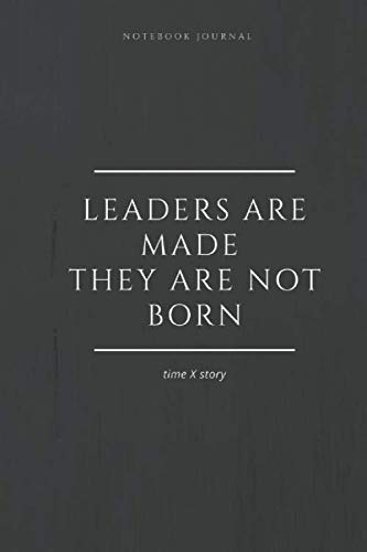 Notebook Journal Leaders are made, they are not born timeXstory: lined notebook 100 pages(6 x 9 inches)