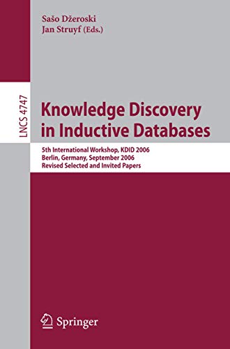 KNOWLEDGE DISCOVERY IN INDUCTIVE DATABASES: 5TH INTERNATIONAL WORKSHOP, KDID 2006 BERLIN, GERMANY, SEPTEMBER 18TH, 2006 REVISED SELECTED AND INVITED PAPERS: 4747 (Lecture Notes in Computer Science) view 2