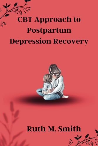CBT Approach to Postpartum Depression Recovery: Mindful Healing: Subtitles for Navigating Postpartum Depression with the CBT Approach
