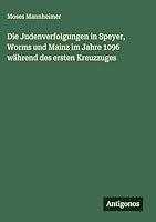 Die Judenverfolgungen in Speyer, Worms und Mainz im Jahre 1096 während des ersten Kreuzzuges 3386417981 Book Cover