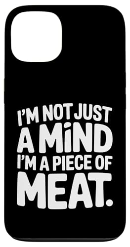 I'm Not Just A Mind I'm A Piece Of Meat l |- X}zP[X iPhone 13 p