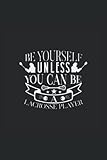  Be Yourself, Lacrosse Notebook: Gift for Sport Lover. This Journal features on the cover a Quote: be yourself Unless You Can Be A Lacrosse Player.