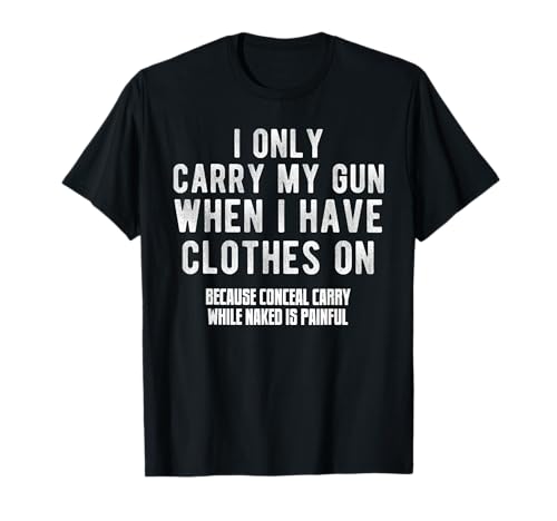 I Only Carry My Gun When I Have Clothes on Funny T-Shirt