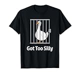 Got Too Silly Funny Goose Pun Humor Shirt for Animal Lovers T-Shirt