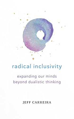 Radical Inclusivity: Expanding Our Minds Beyond Dualistic Thinking (Shifts in Consciousness)