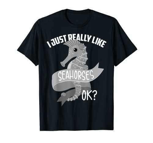 I Just Really Like Seahorses Ok | Divertido regalo de criaturas marinas Camiseta
