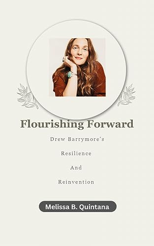 Flourishing Forward : Drew Barrymore’s Resilience and Reinvention