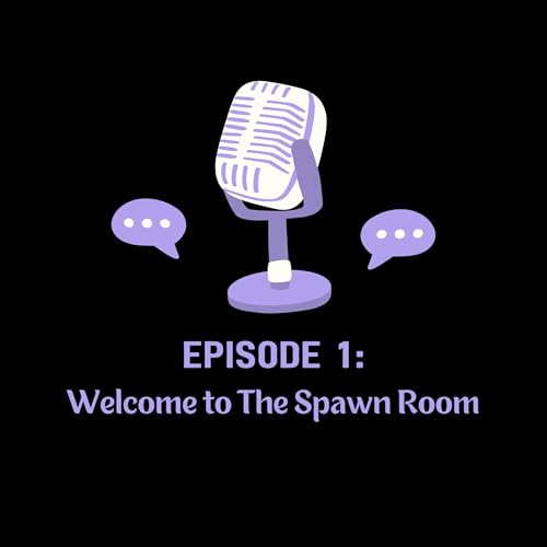 Episode 1: Welcome to the Spawn Room
