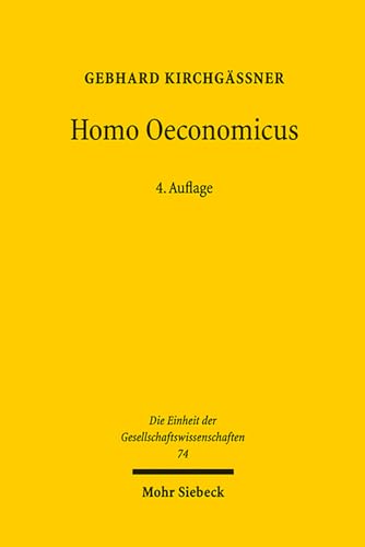 Homo oeconomicus: Das ökonomische Modell individuellen Verhaltens und seine Anwendung in den Wirtschafts- und Sozialwissenschaften (Die Einheit der Gesellschaftswissenschaften, Band 74)