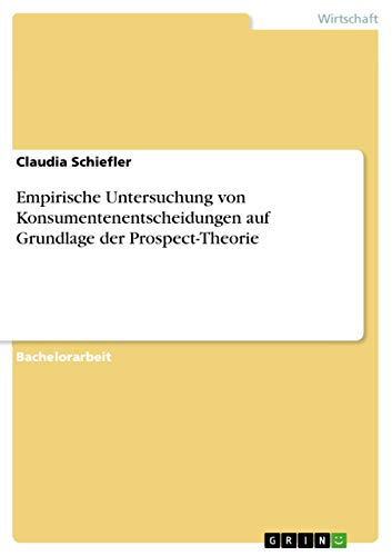 Empirische Untersuchung von Konsumentenentscheidungen auf Grundlage der Prospect-Theorie (German Edition)