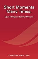Short Moments Many Times, Open Intelligence Becomes Obvious!: The Most Powerful and Easy Way to Live 0988665921 Book Cover