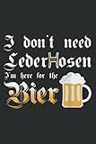 I Don T Need Lederhosen - I M Here for the Beer: Notebook: 6x9 110 Pages, Lined College Ruled Paper, Journal, Matte Finish Cover, Diary, Planner