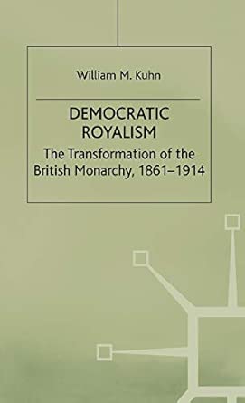 Democratic Royalism: The Transformation of the British Monarchy, 1861-1914 1996th Edition book cover