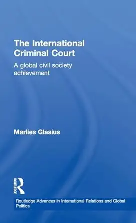 The International Criminal Court: A Global Civil Society Achievement (Routledge Advances in International Relations and Global Politics) book cover