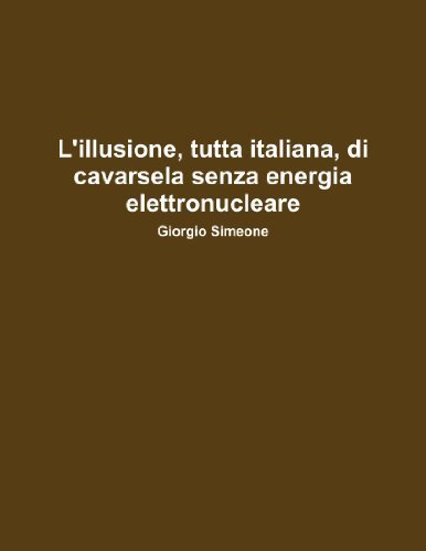 L'Illusione, Tutta Italiana, Di Cavarsela Senza La Produzione Di Energia Elettronucleare. (Italian Edition) by Simeone, Giorgio (2011) Paperback
