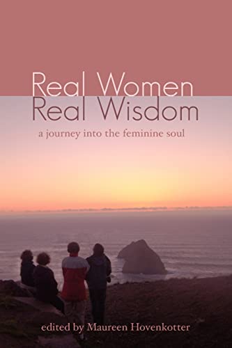 Real Women, Real Wisdom: A Journey into the Feminine Soul