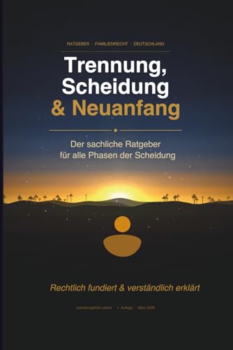 Trennung, Scheidung & Neuanfang – Der sachliche Ratgeber für alle Phasen: Rechtlich fundiert, verständlich erklärt | Mit Checklisten, Glossar und aktuellen Werten (Stand 2026) (German Edition)