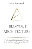 Blowout Architecture: Professional Techniques for Volume, Smooth Hair, and Long-Lasting Salon Results