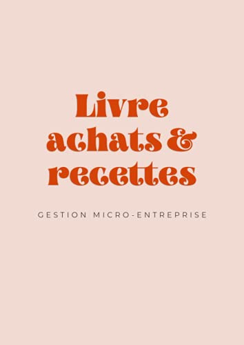 Livre achats & recettes - Gestion Micro-entreprise: Cahier de comptabilité auto-entrepreneur - Registre dépenses et encaissements - A4
