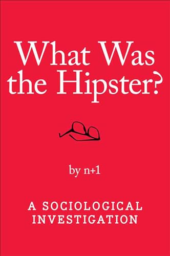 What Was the Hipster?: A Sociological Investigation (English Edition) - n+1