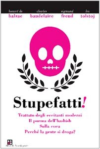 Stupefatti! Trattato Degli Eccitanti Moderni. Il Poema Dell'hashish, Sulla Coca. Perché La Gente Di Droga?