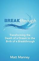 Breakthrough : Transforming the Death of a Dream to the Birth of a Breakthrough 1691702048 Book Cover