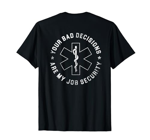 Your Bad Decisions Are My Job Security (on back) T-Shirt
