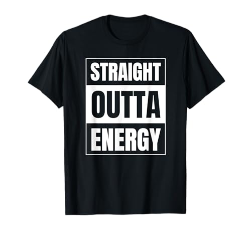 Straight Outta Energy Funny Sarcastic Novelty Gift T-Shirt