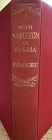 With Napoleon in Russia The Memoirs of the Duke Of Venicenza. From the Original B001NHDP6A Book Cover