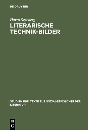 Literarische Technik-Bilder: Studien zum Verhältnis von Technik- und Literaturgeschichte im 19. und frühen 20. Jahrhundert (Studien und Texte zur Sozialgeschichte der Literatur, 17, Band 17)