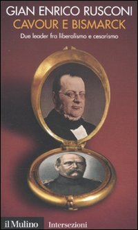Cavour e Bismarck. Due leader fra liberalismo e cesarismo Cavour e Bismarck. Due leader fra liberalismo e cesarismo