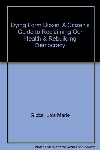 Dying Form Dioxin: A Citizen's Guide To Reclaiming Our Health & Rebuilding Democracy 
