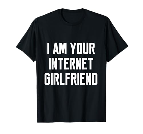 I'm Your Internet Girlfriend Funny Quote Slogan T-Shirt