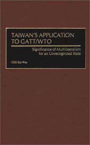Taiwan's Application to Gatt/Wto: Significance of Multilateralism for an Unrecognized State