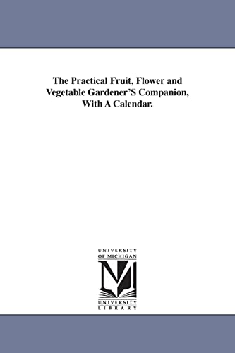The practical fruit, flower and vegetable gardener's companion, with a calendar.