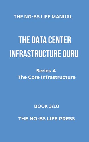 THE NO-BS LIFE MANUAL: THE DATA CENTER INFRASTRUCTURE GURU (high-tech specifications)